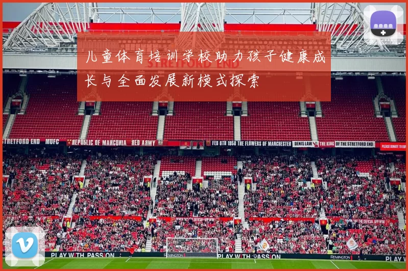 儿童体育培训学校助力孩子健康成长与全面发展新模式探索
